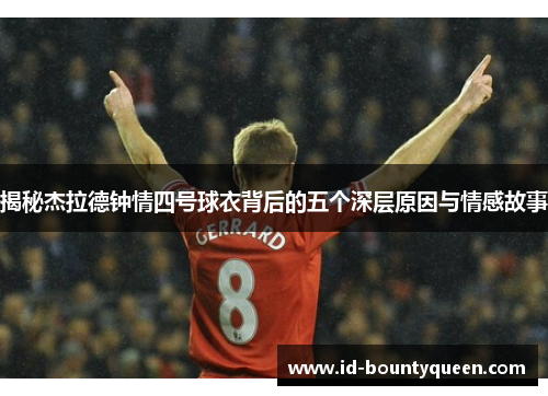 揭秘杰拉德钟情四号球衣背后的五个深层原因与情感故事 揭秘杰拉德钟情四号球衣背后的五个深层原因与情感故事