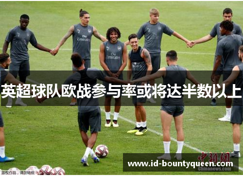 英超球队欧战参与率或将达半数以上 英超球队欧战参与率或将达半数以上