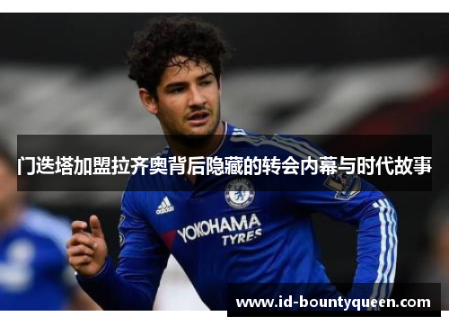 门迭塔加盟拉齐奥背后隐藏的转会内幕与时代故事 门迭塔加盟拉齐奥背后隐藏的转会内幕与时代故事