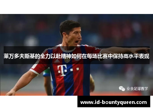 莱万多夫斯基的全力以赴精神如何在每场比赛中保持高水平表现