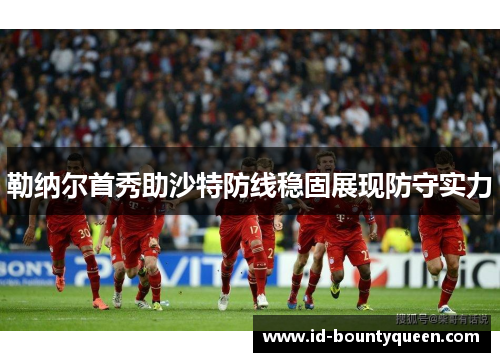 勒纳尔首秀助沙特防线稳固展现防守实力